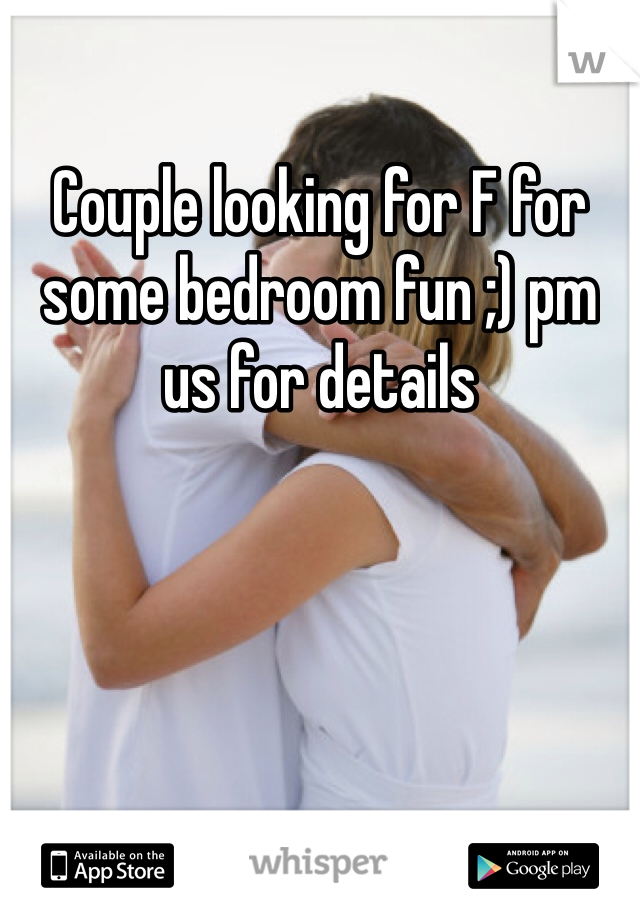 Couple looking for F for some bedroom fun ;) pm us for details 