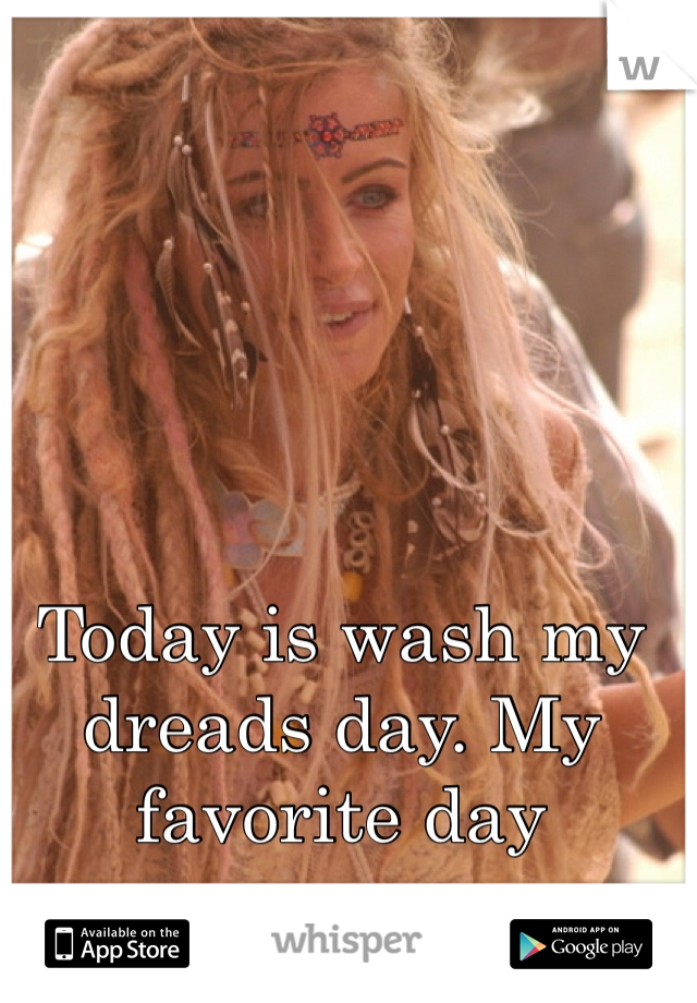 Today is wash my dreads day. My favorite day 