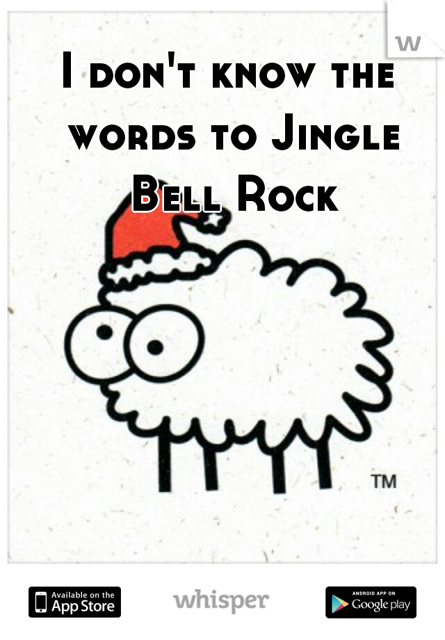 I don't know the words to Jingle Bell Rock