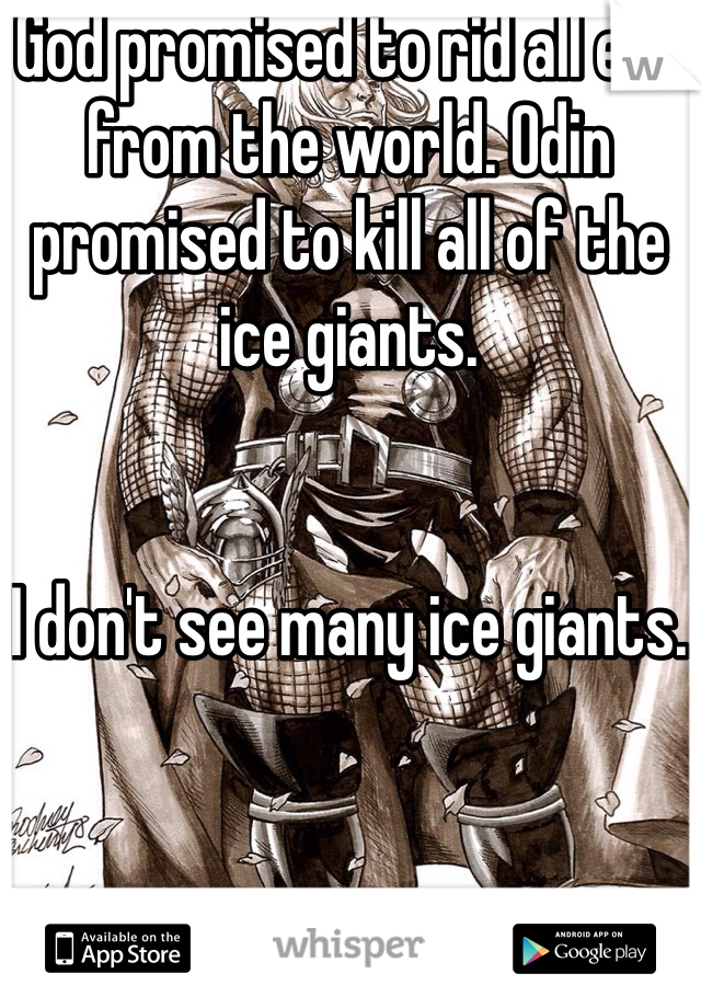 God promised to rid all evil from the world. Odin promised to kill all of the ice giants. 


I don't see many ice giants.