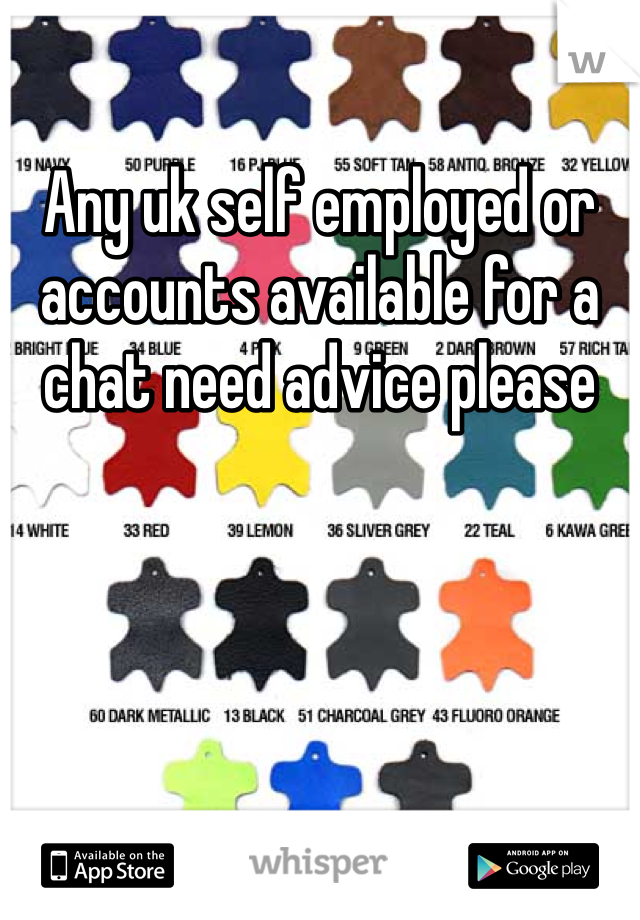 Any uk self employed or accounts available for a chat need advice please