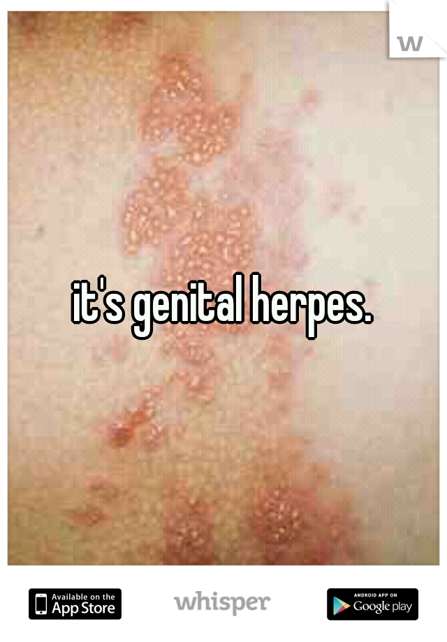 it's genital herpes.
