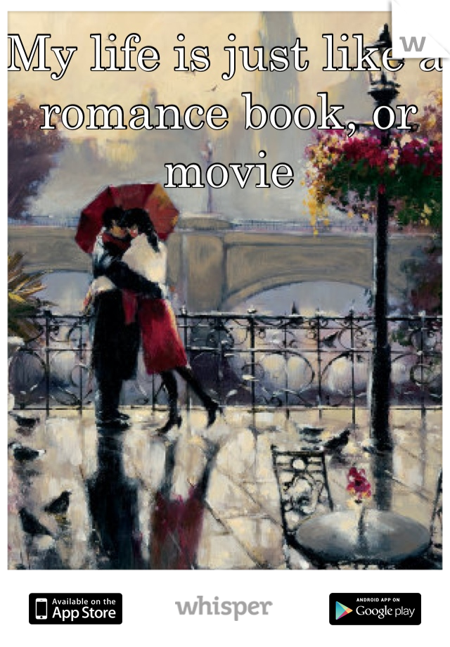 My life is just like a romance book, or movie 