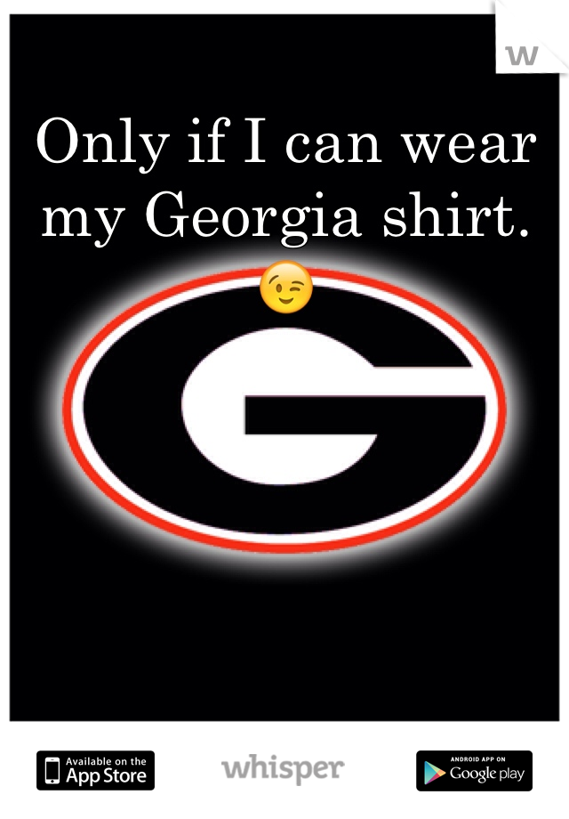 Only if I can wear my Georgia shirt. 😉