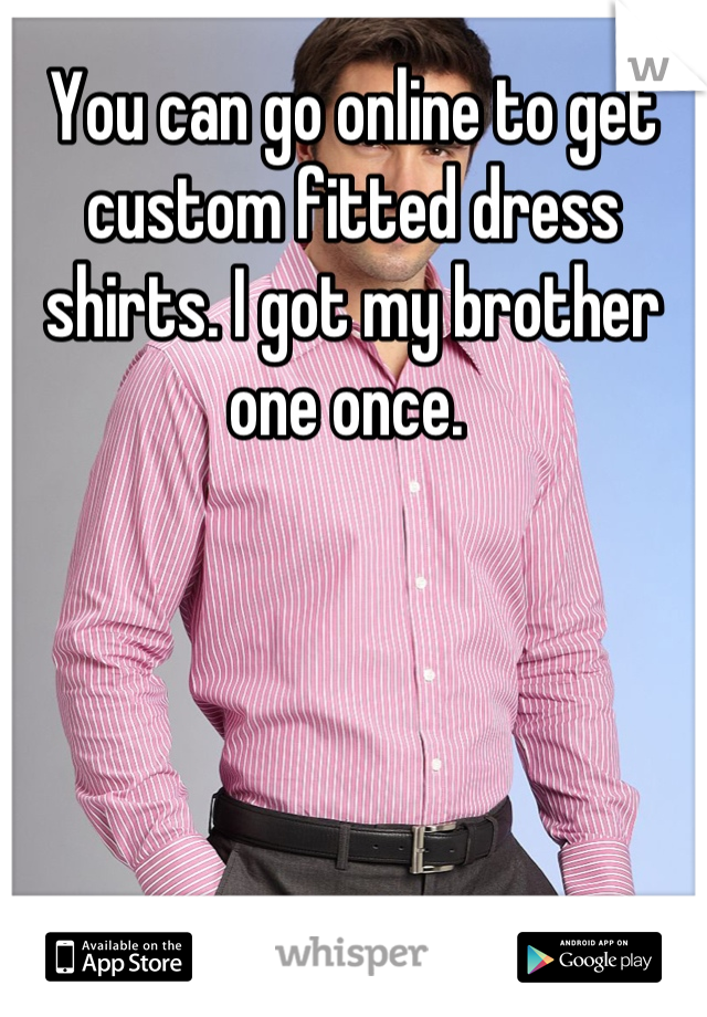 You can go online to get custom fitted dress shirts. I got my brother one once. 