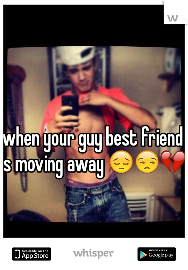 when your guy best friend is moving away ðŸ˜”ðŸ˜’ðŸ’”