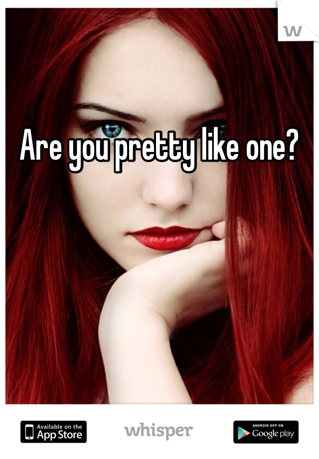 Are you pretty like one?