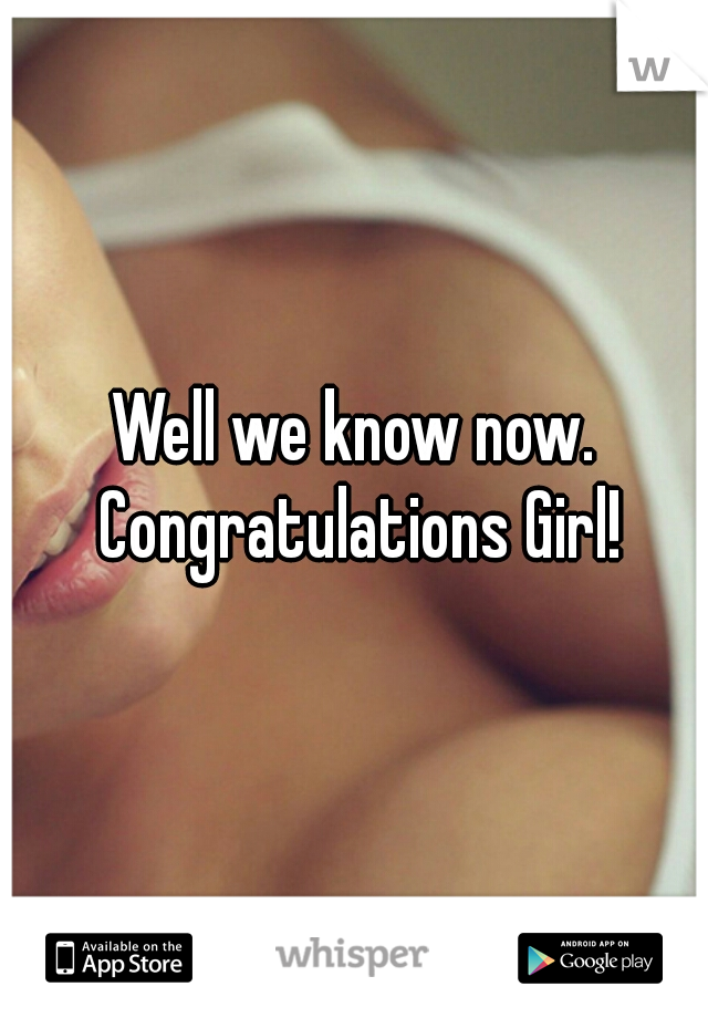 Well we know now. Congratulations Girl!