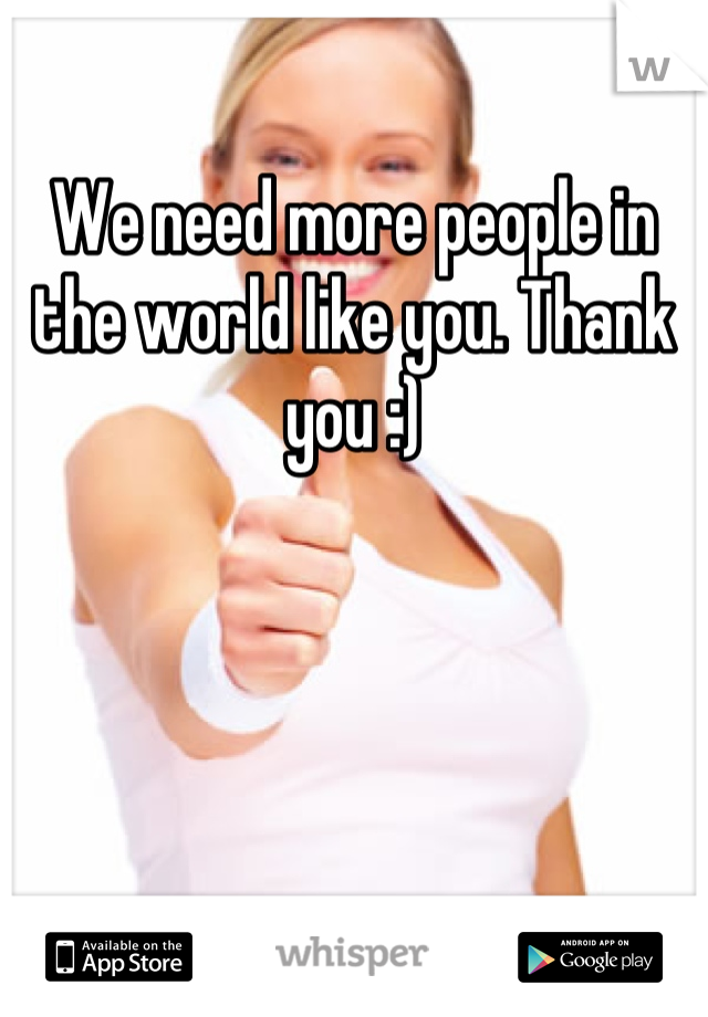 We need more people in the world like you. Thank you :)