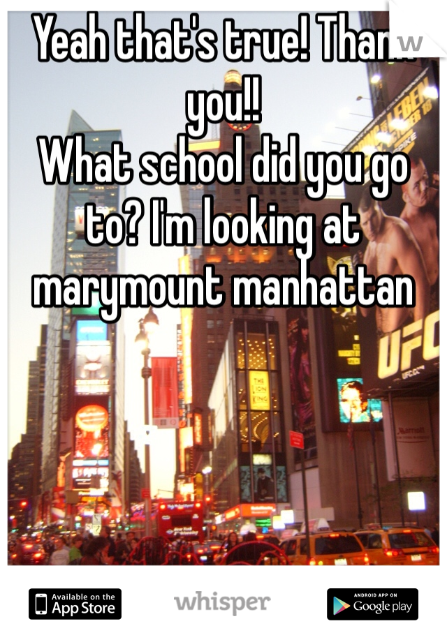 Yeah that's true! Thank you!! 
What school did you go to? I'm looking at marymount manhattan
