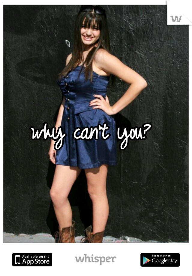 why can't you? 