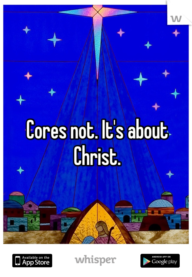 Cores not. It's about Christ. 
