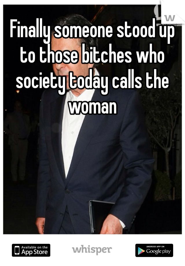 Finally someone stood up to those bitches who society today calls the woman