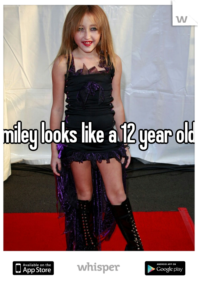 miley looks like a 12 year old.