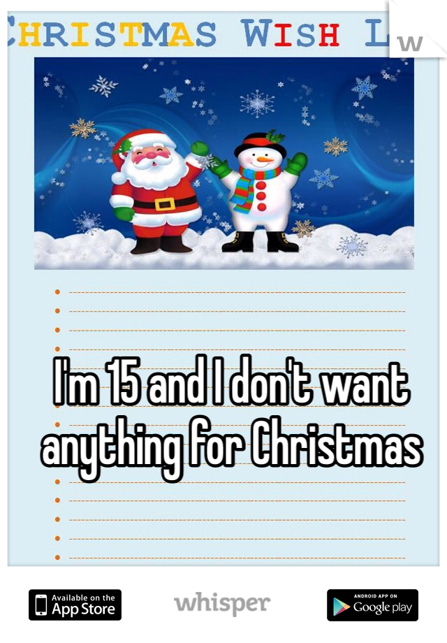 I'm 15 and I don't want anything for Christmas 