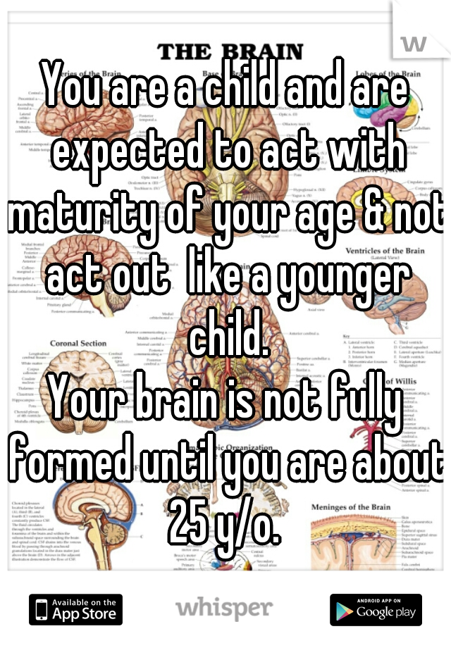 You are a child and are expected to act with maturity of your age & not act out  like a younger child.
Your brain is not fully formed until you are about 25 y/o. 