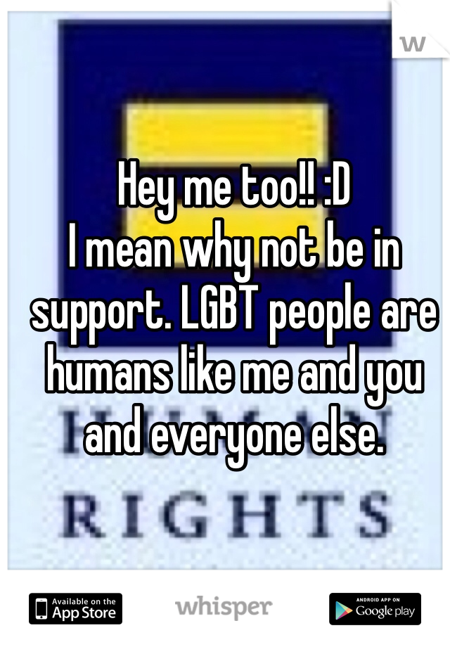 Hey me too!! :D
I mean why not be in support. LGBT people are humans like me and you and everyone else.