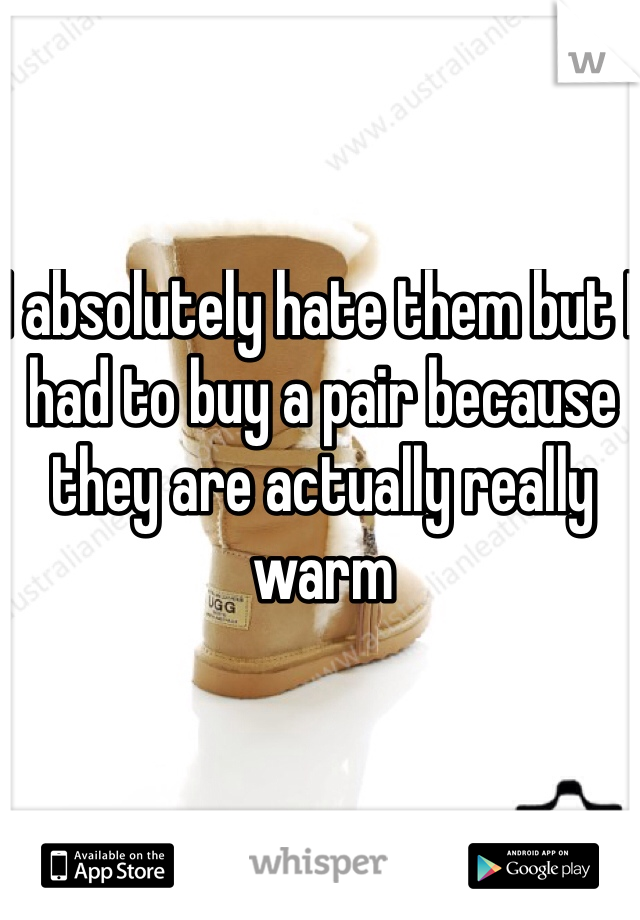 I absolutely hate them but I had to buy a pair because they are actually really warm 
