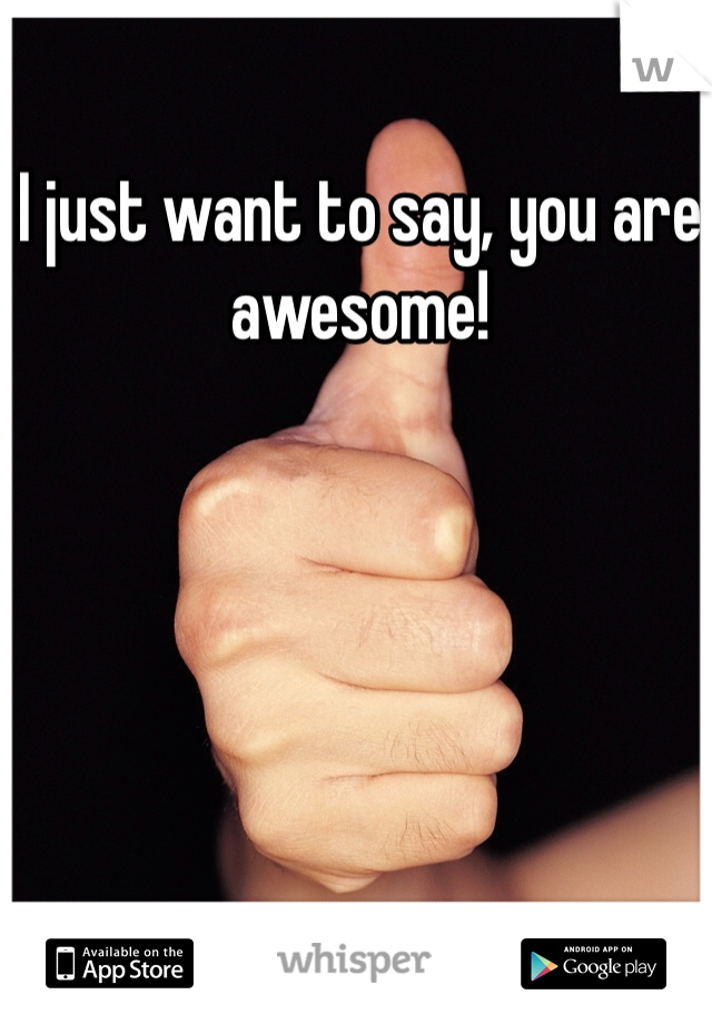 I just want to say, you are awesome!