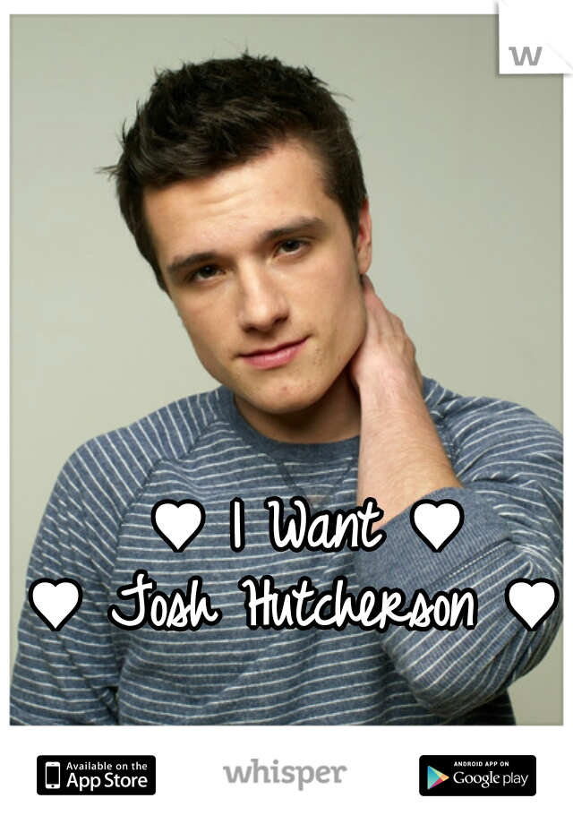 ♥ I Want ♥
♥ Josh Hutcherson ♥  