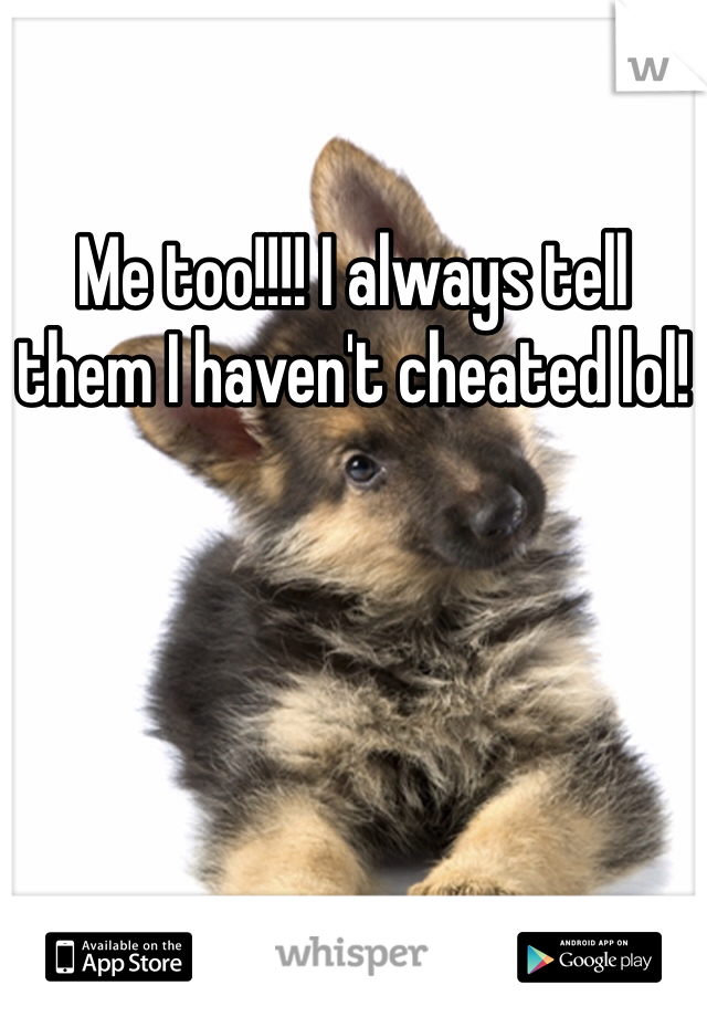 Me too!!!! I always tell them I haven't cheated lol!