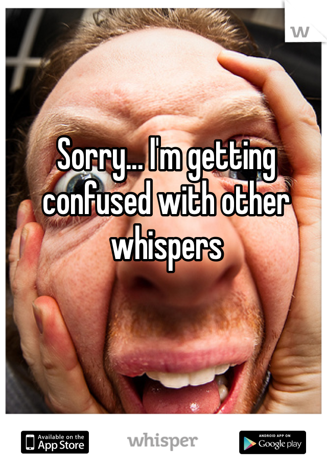 Sorry... I'm getting confused with other whispers 