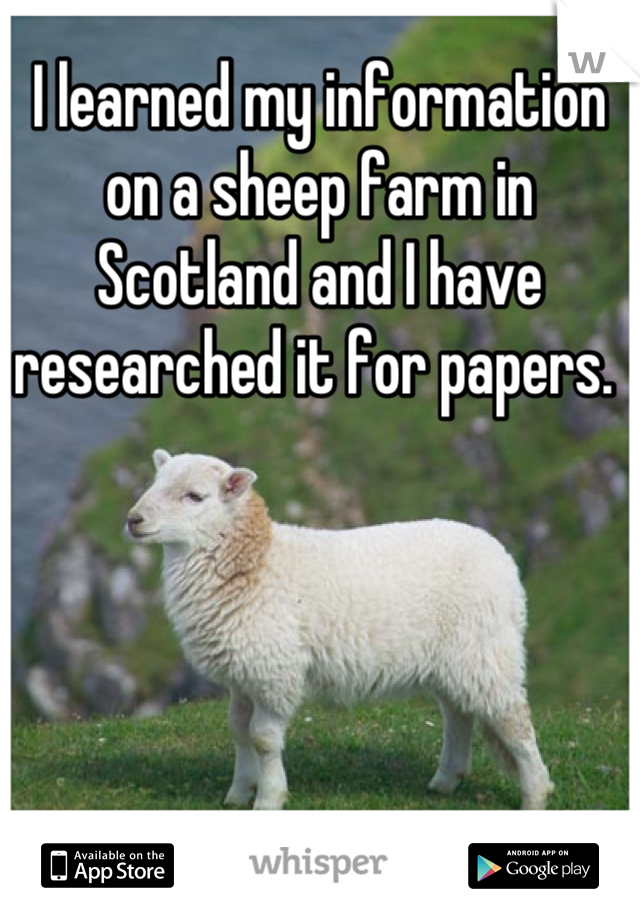 I learned my information on a sheep farm in Scotland and I have researched it for papers. 