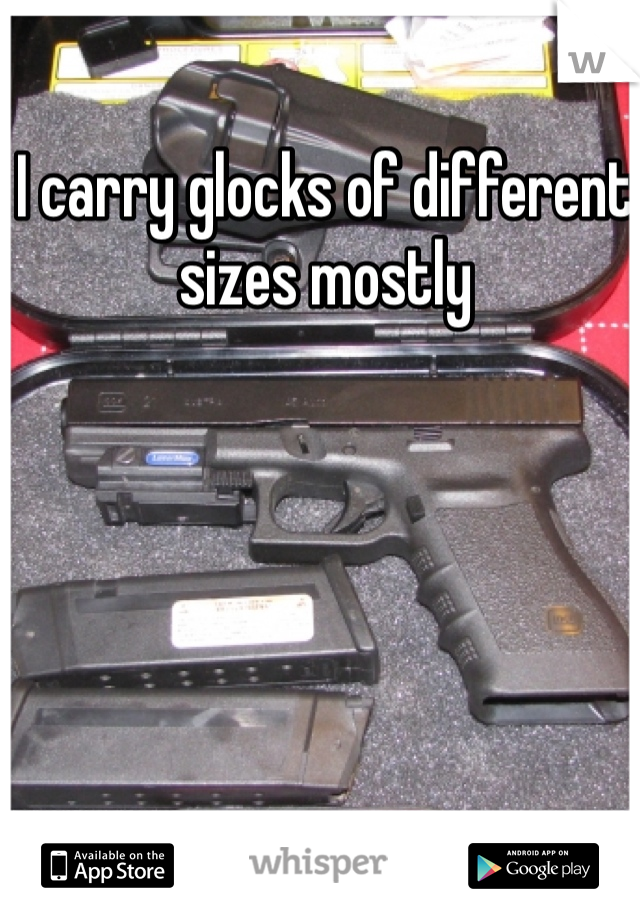 I carry glocks of different sizes mostly 