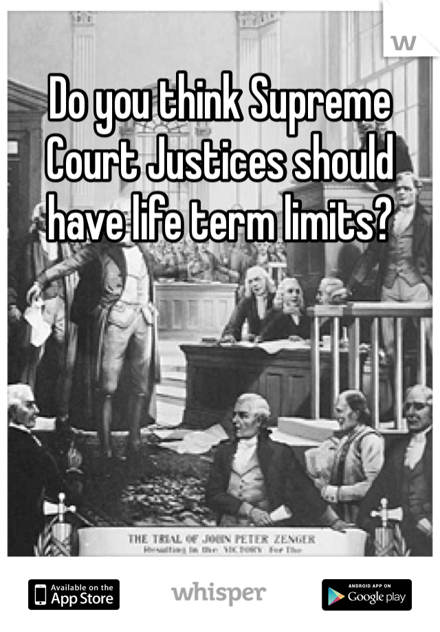 Do you think Supreme Court Justices should have life term limits? 