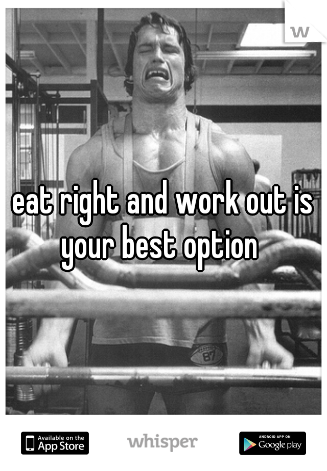 eat right and work out is your best option  