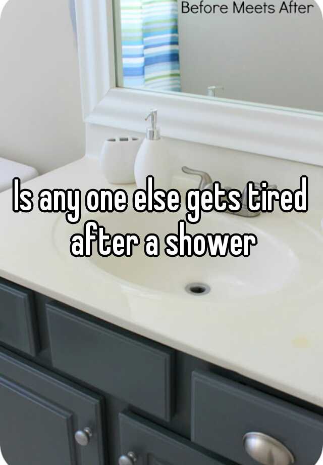 is-any-one-else-gets-tired-after-a-shower