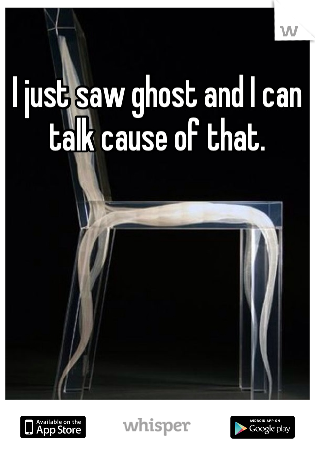 I just saw ghost and I can talk cause of that. 