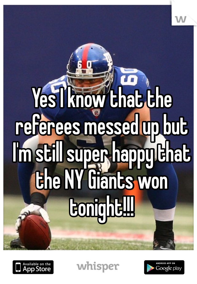 Yes I know that the referees messed up but I'm still super happy that the NY Giants won tonight!!! 