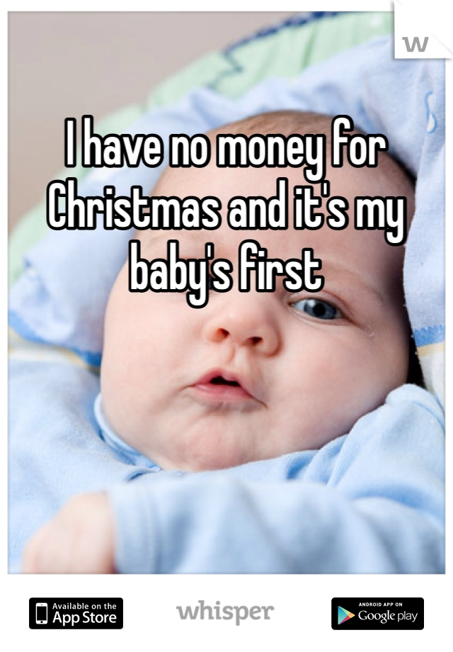 I have no money for Christmas and it's my baby's first