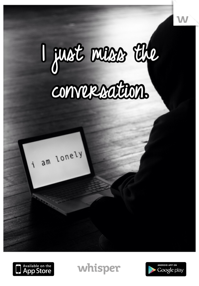 I just miss the conversation. 