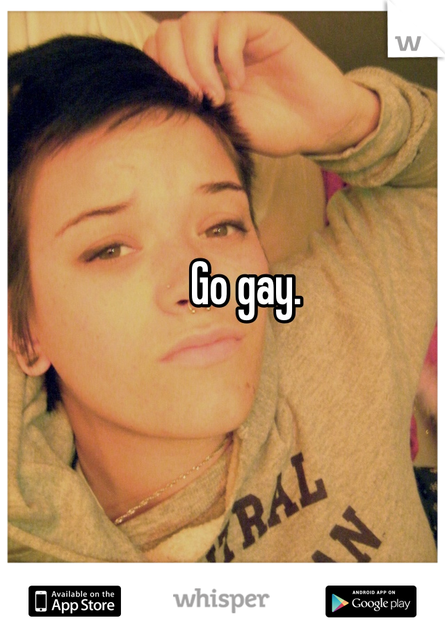 Go gay. 