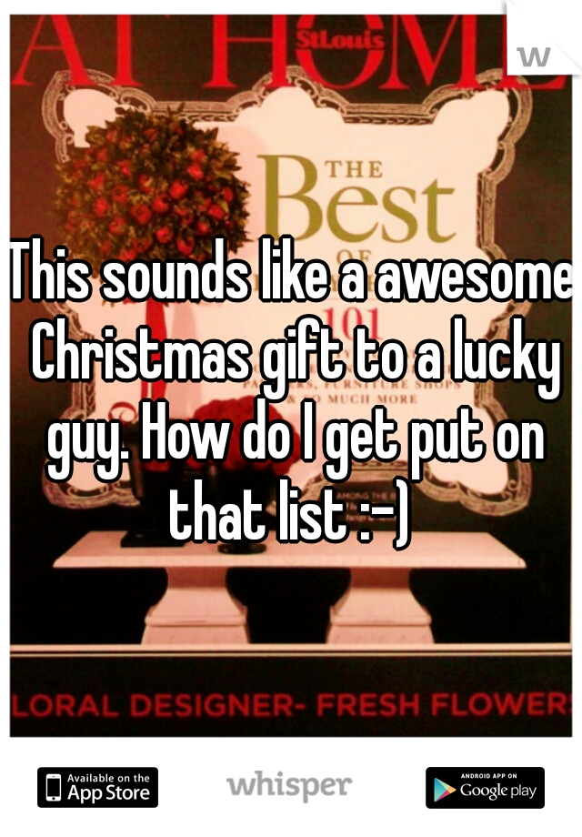 This sounds like a awesome Christmas gift to a lucky guy. How do I get put on that list :-) 