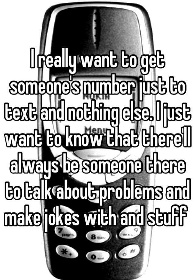 i-really-want-to-get-someone-s-number-just-to-text-and-nothing-else-i