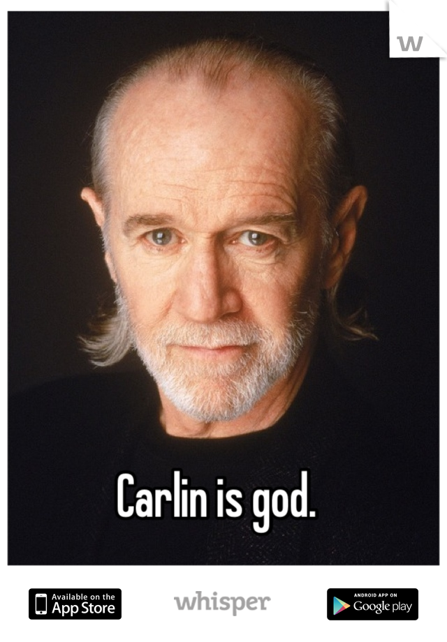 Carlin is god.