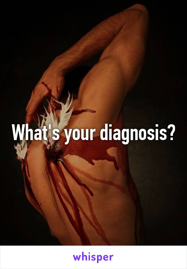 What's your diagnosis?