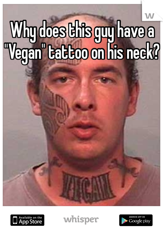 Why does this guy have a "Vegan" tattoo on his neck?