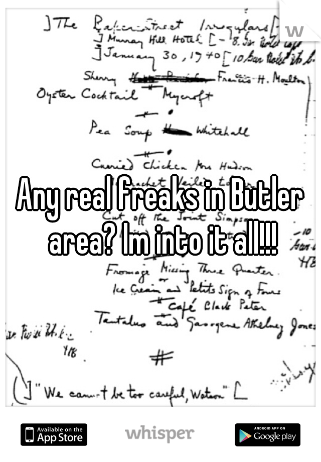 Any real freaks in Butler area? Im into it all!!!