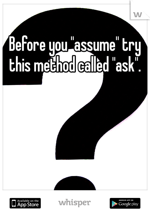 Before you "assume" try this method called "ask".