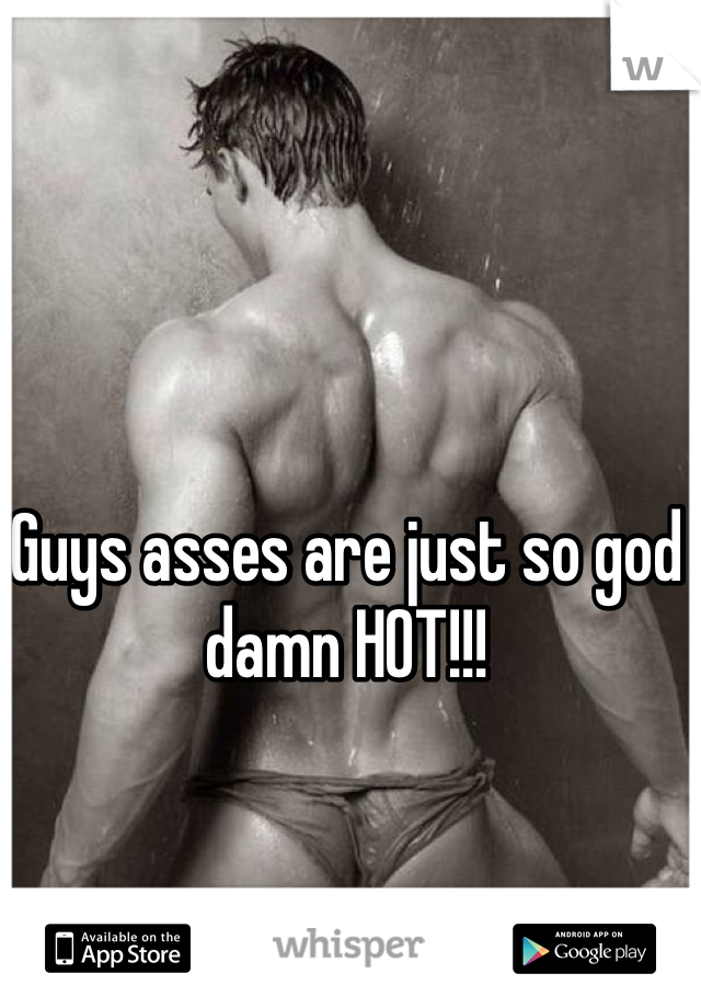 Guys asses are just so god damn HOT!!!