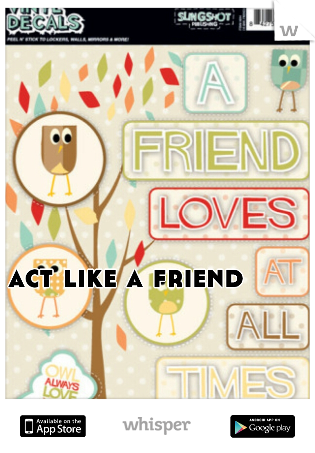 act like a friend 