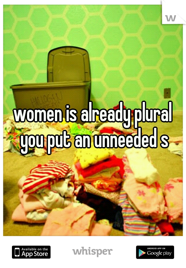 women is already plural you put an unneeded s