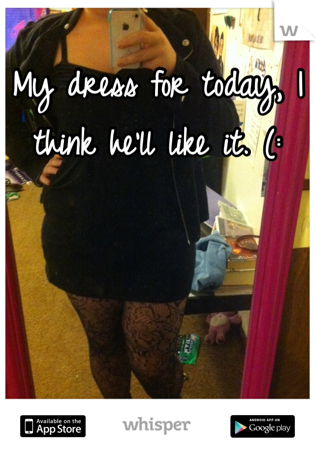 My dress for today, I think he'll like it. (: