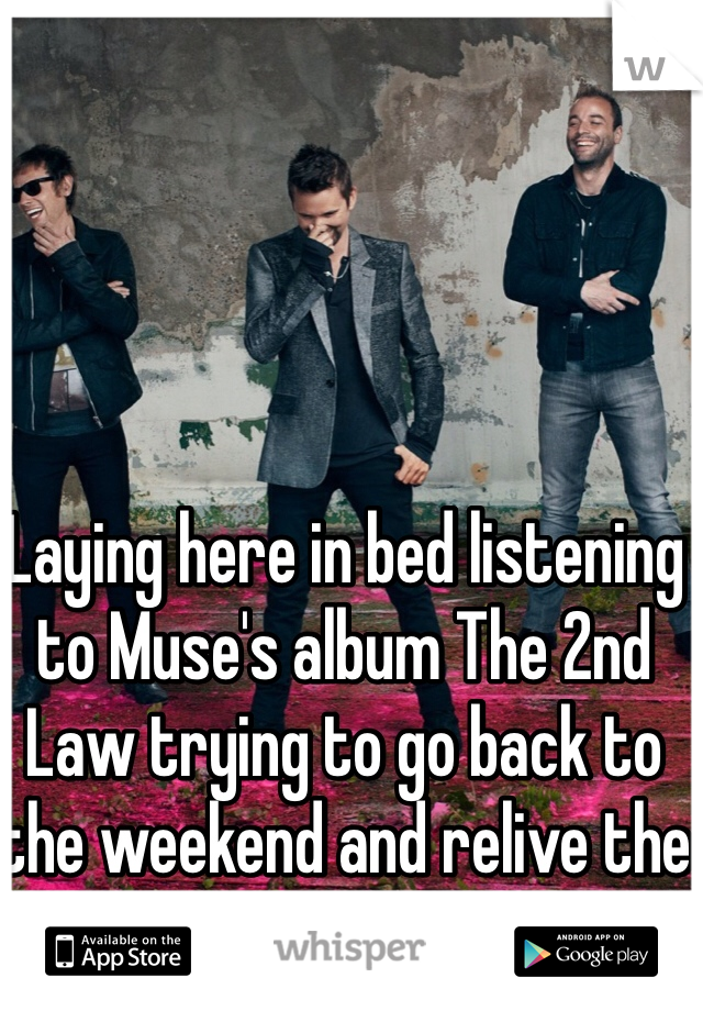 Laying here in bed listening to Muse's album The 2nd Law trying to go back to the weekend and relive the live concert 