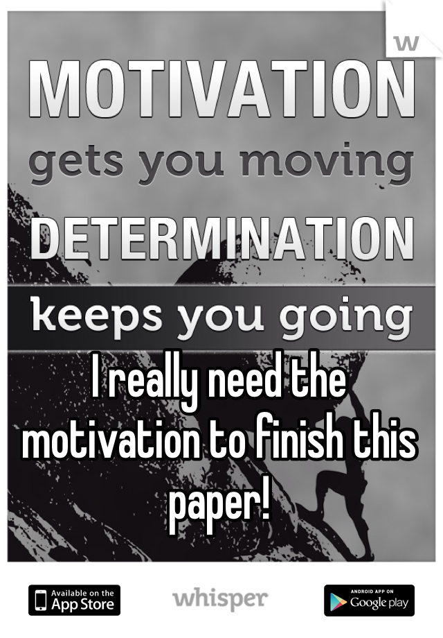 I really need the motivation to finish this paper! 