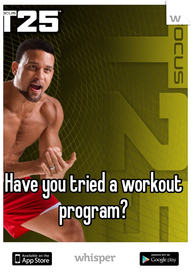 Have you tried a workout program?